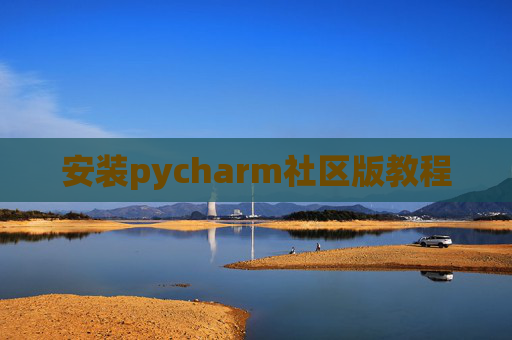 安装pycharm社区版教程 安装pycharm社区版教程